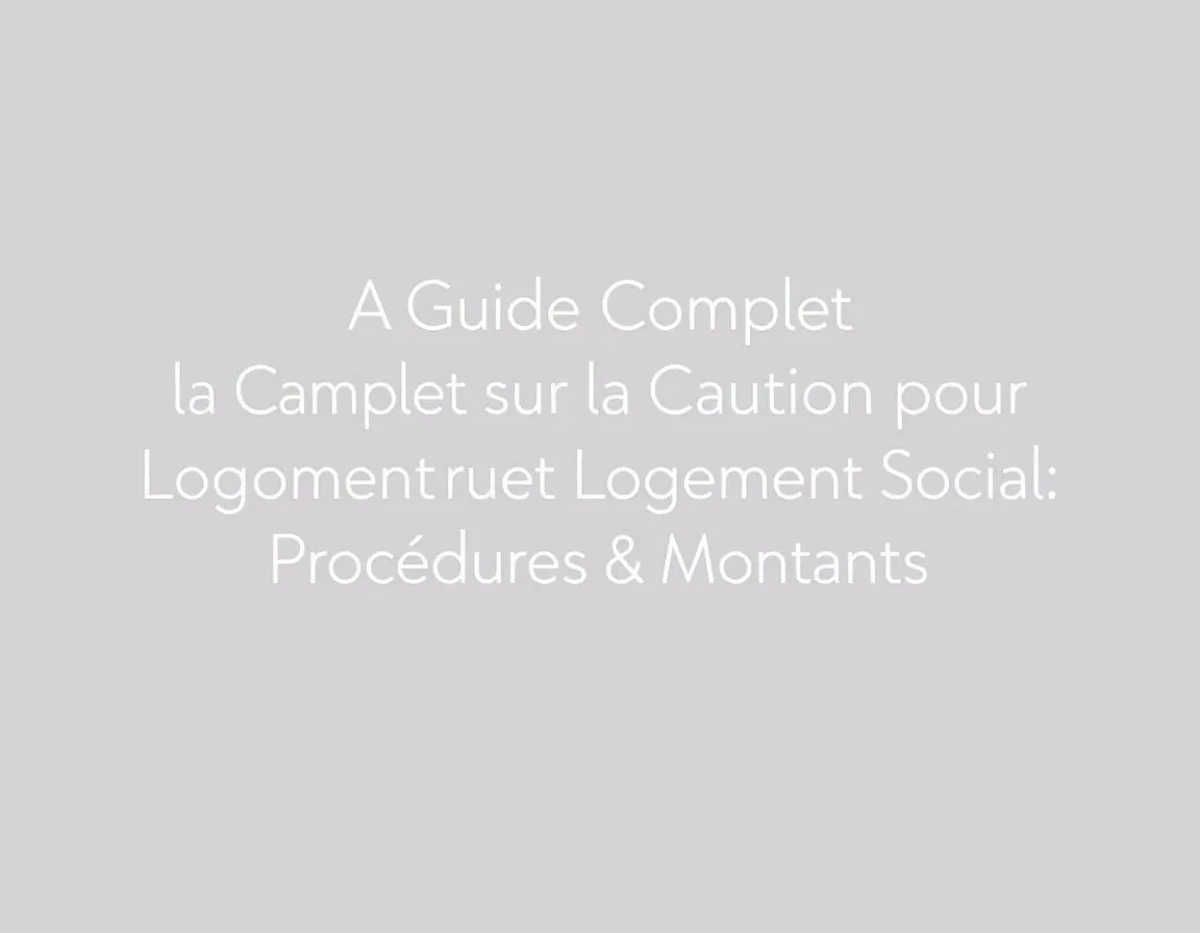 Guide Complet sur la Caution pour Logement Social : Procédures et Montants